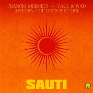Francis Mercier, Faul And Wad, African Children Choir – Sauti (Original Mix)
